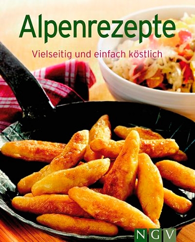 Alpenrezepte: Vielseitig und einfach köstlich