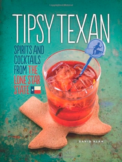 Tipsy Texan: Spirits and Cocktails from the Lone Star State
