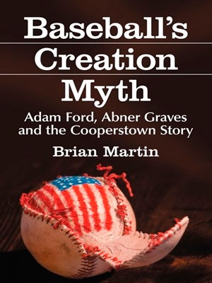 Baseball's Creation Myth: Adam Ford, Abner Graves and the Cooperstown Story