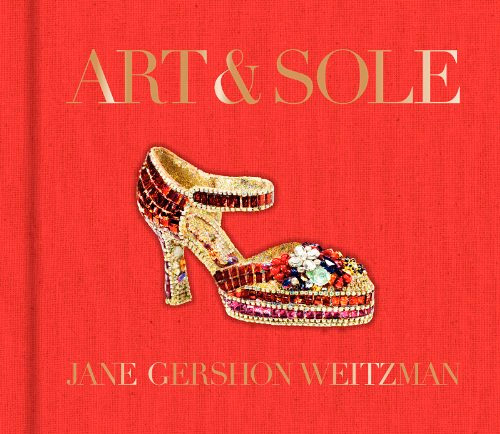 Art And Sole: A Spectacular Selection of More Than 150 Fantasy Art Shoes from the Stuart Weitzman Collection