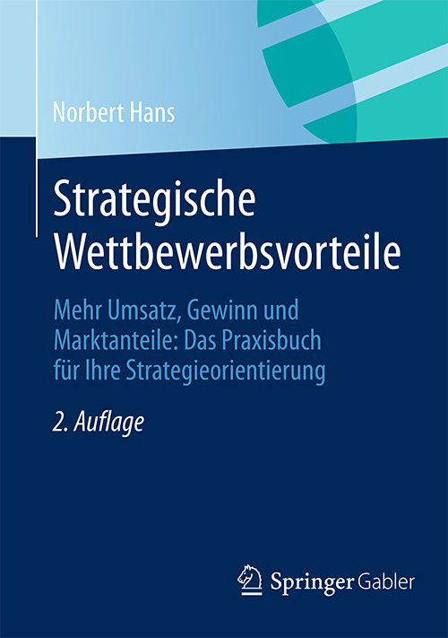 Strategische Wettbewerbsvorteile: Mehr Umsatz, Gewinn und Marktanteile: Das Praxisbuch für Ihre Strategieorientierung
