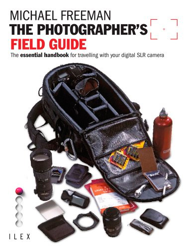 The Photographer's Field Guide: The Essential Handbook for Travelling with Your Digital SLR Camera