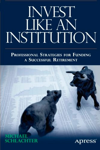 Invest Like an Institution: Professional Strategies for Funding a Successful Retirement