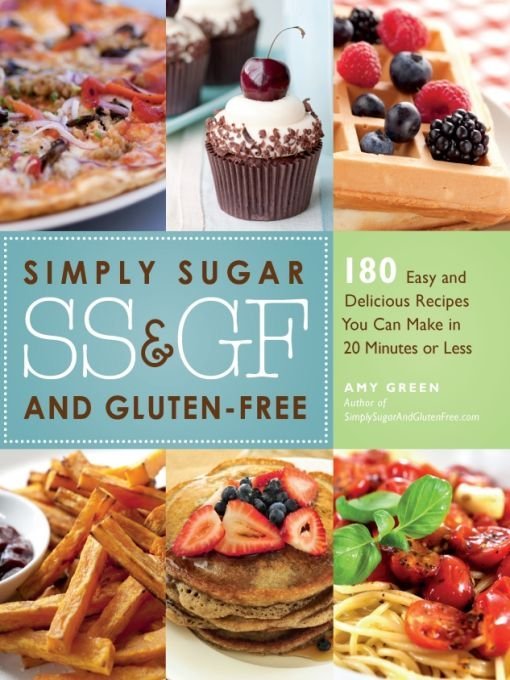Simply Sugar and Gluten-Free: 180 Easy and Delicious Recipes You Can Make in 20 Minutes or Less