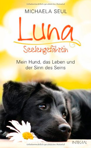 Luna, Seelengefährtin: Mein Hund, das Leben und der Sinn des Seins