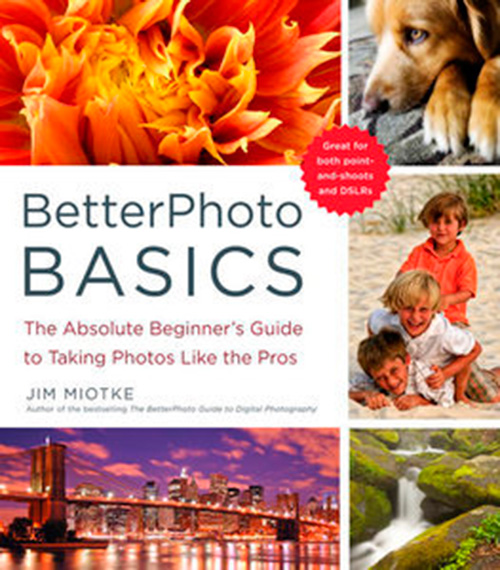 BetterPhoto Basics: The Absolute Beginner's Guide to Taking Photos Like the Pros