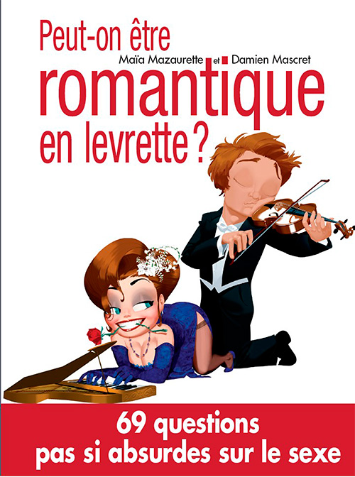 M. Mazaurette, D. Mascret, "Peut-on être romantique en levrette ? : 69 questions pas si absurdes sur le sexe"