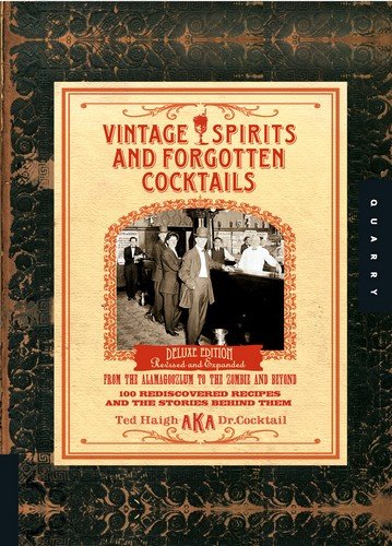 Vintage Spirits and Forgotten Cocktails: From the Alamagoozlum to the Zombie 100 Rediscovered Recipes and the Stories Behind Them by Ted Haigh