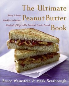 The Ultimate Peanut Butter Book: Savory and Sweet, Breakfast to Dessert, Hundereds of Ways to Use America’s Favorite Spread