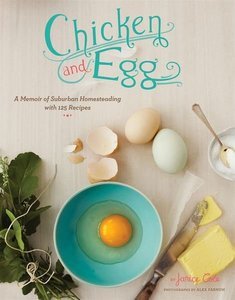 Janice Cole, "Chicken and Egg: A Memoir of Suburban Homesteading with 125 Recipes"