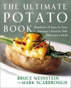 Bruce Weinstein, Mark Scarbrough, "Ultimate Potato Book: Hundreds of Ways to Turn America's Favorite Side Dish into a Meal"