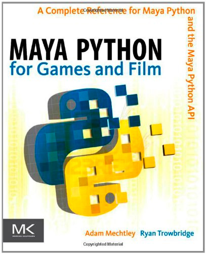 Maya Python for Games and Film: A Complete Reference for Maya Python and the Maya Python API