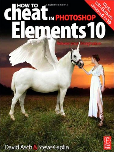 How to Cheat in Photoshop Elements 10: Release Your Imagination: The Magic of Digital Illustration