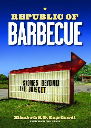 Republic of Barbecue: Stories Beyond the Brisket By Elizabeth S. D. Engelhardt