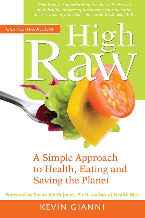 High Raw A Simple Approach to Eating, Health and Saving the Planet, By K.Gianni