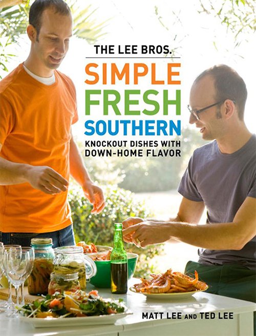 The Lee Bros. Simple Fresh Southern: Knockout Dishes with Down-Home Flavor By Matt Lee, Ted Lee