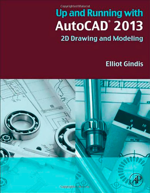 Up and Running with AutoCAD 2013, Second Edition: 2D Drawing and Modeling