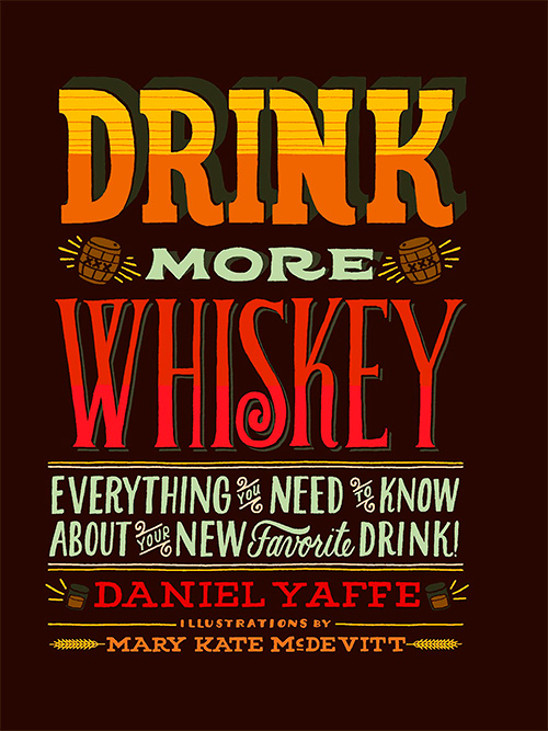 Drink More Whiskey: Everything You Need to Know about Your New Favorite Drink