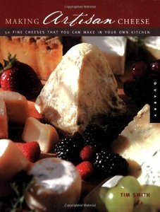 Tim Smith, "Making Artisan Cheese: Fifty Fine Cheeses That You Can Make in Your Own Kitchen"