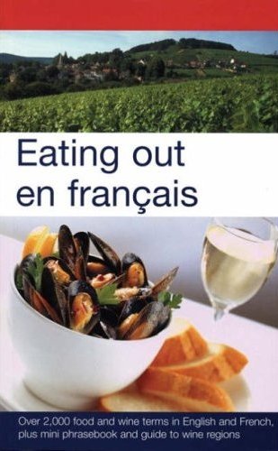 Eating Out En Francais: More Than 2,000 Food and Wine Terms in English and French Plus Mini-phrasebook and Guide to Wine Regions