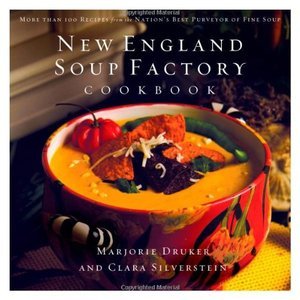 Marjorie Druker, Clara Silverstein, "New England Soup Factory Cookbook: More Than 100 Recipes from the Nation's Best Purveyor of Fine Soup"
