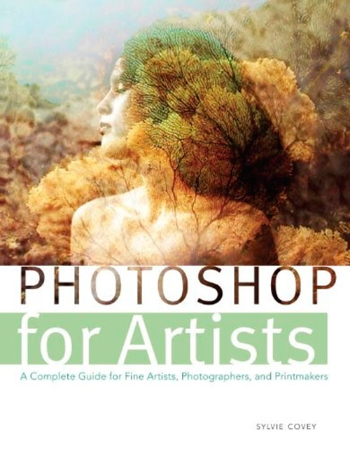 Photoshop for Artists: A Complete Guide for Fine Artists, Photographers, and Printmakers