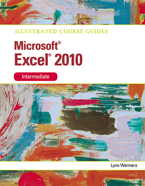 Microsoft Excel 2010 Intermediate: Illustrated Course Guide