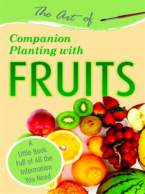 The Art of Companion Planting with Fruits: A Little Book Full of All the Information You Need