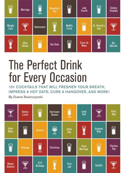 Duane Swierczynski, The Perfect Drink for Every Occasion: 151 Cocktails That Will Freshen Your Breath, Impress a Hot Date, Cure a Hangover, and More!