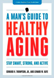 A Man's Guide to Healthy Aging: Stay Smart, Strong, and Active