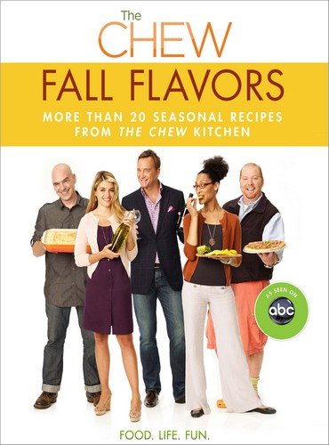 The Chew: Fall Flavors: More than 20 Seasonal Recipes from The Chew Kitchen by The Chew, Mario Batali, Gordon Elliott, Carla Hall