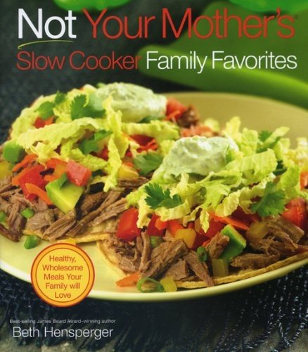 Not Your Mother's Slow Cooker Family Favorites: Healthy, Wholesome Meals Your Family will Love (NYM Series) by Beth Hensperger