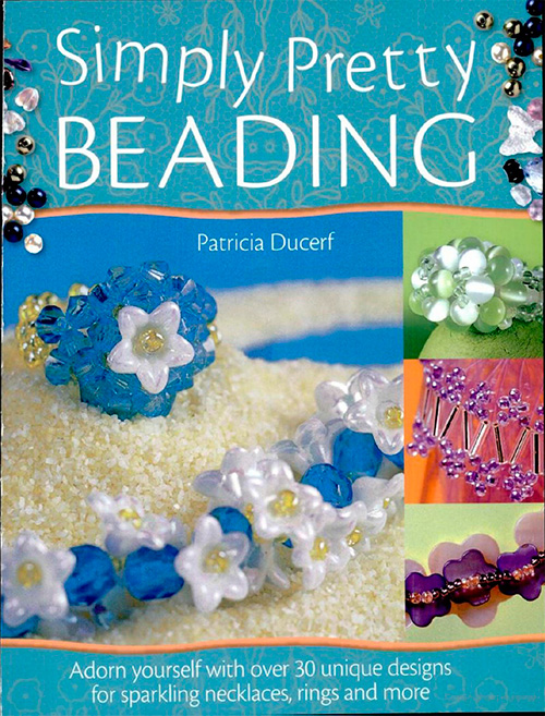 Simply Pretty Beading: Adorn Yourself with Over 20 Unique Designs for Sparkling Necklaces, Rings and More