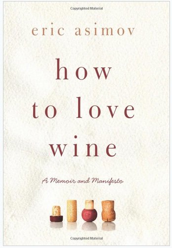 Eric Asimov, How to Love Wine: A Memoir and Manifesto