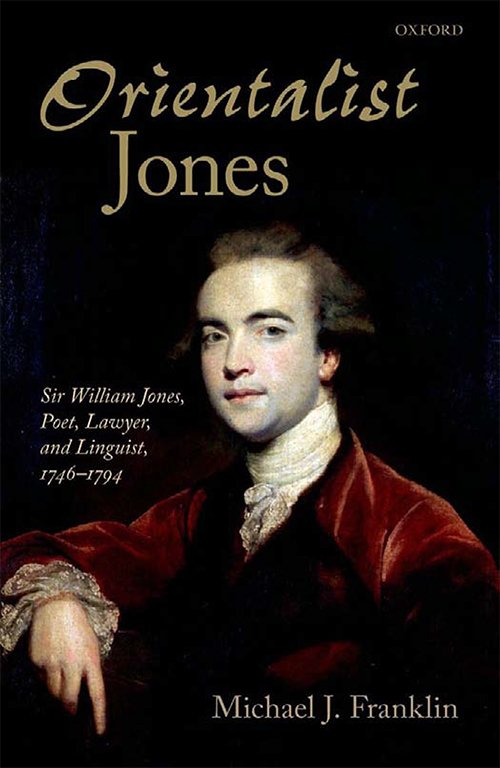 Michael J. Franklin, Orientalist Jones': Sir William Jones, Poet, Lawyer, and Linguist, 1746-1794