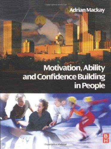 Motivation, Ability and Confidence Building in People: Applying the MAC Principles to People Management By Adrian Mackay