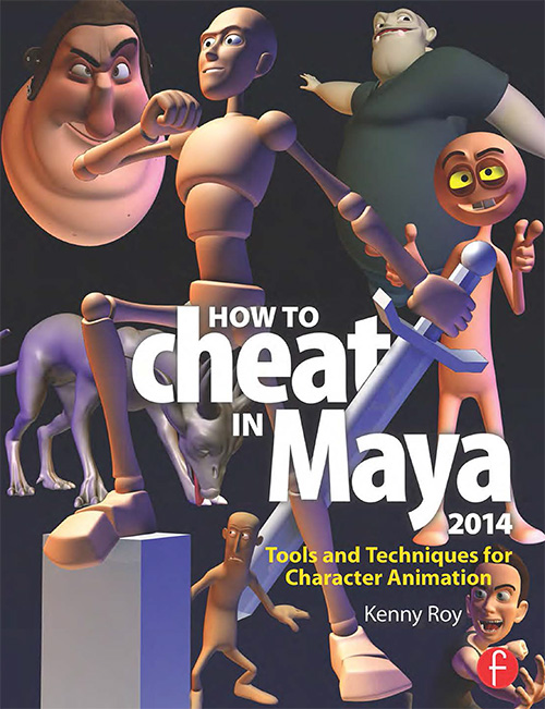 How to Cheat in Maya 2014: Tools and Techniques for Character Animation