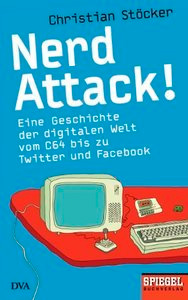 Nerd Attack!: Eine Geschichte der digitalen Welt vom C64 bis zu Twitter und Facebook