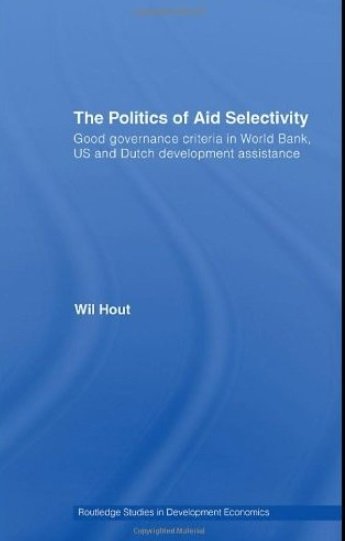 Wil Hout - The Politics of Aid Selectivity: Good Governance Criteria in World Bank, U.S. and Dutch Development Assistance
