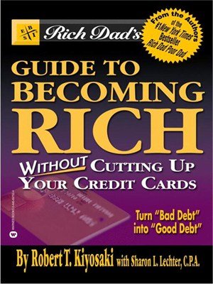 Rich Dad's Guide to Becoming Rich...Without Cutting Up Your Credit Cards by Robert T. Kiyosaki