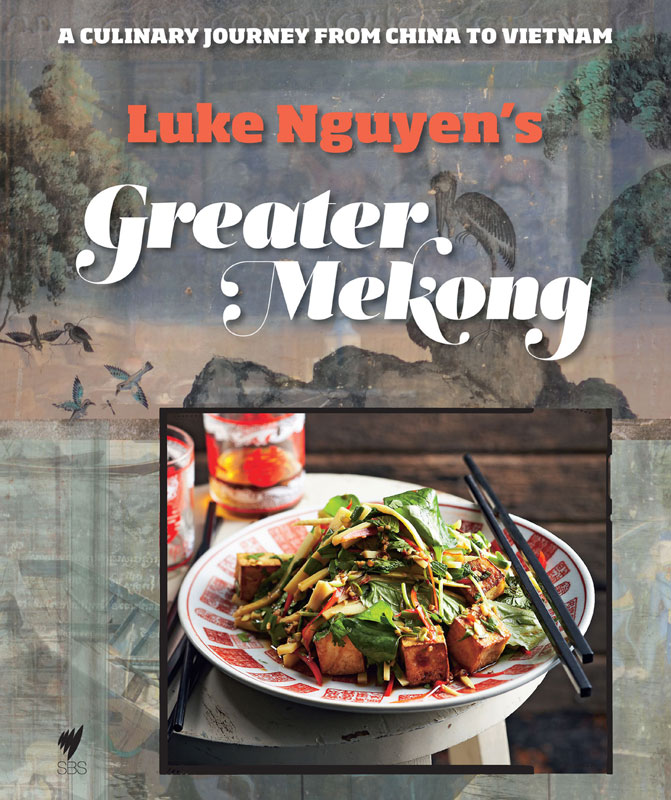 Greater Mekong: A Culinary Journey from China to Vietnam