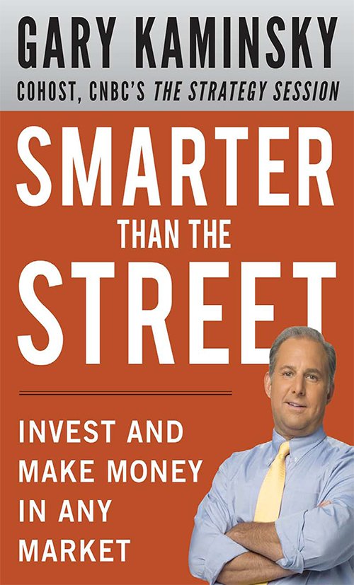 Gary Kaminsky, Smarter Than the Street: Invest and Make Money in Any Market