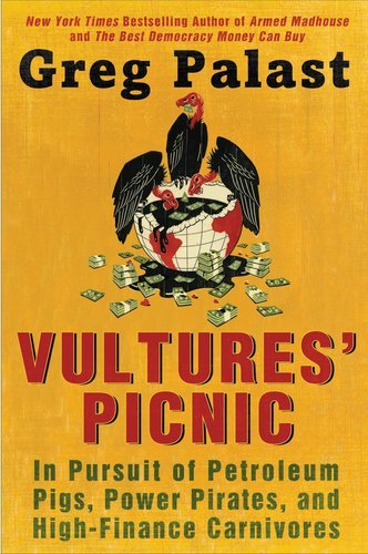 Greg Palast, Vultures' Picnic: In Pursuit of Petroleum Pigs, Power Pirates, and High-Finance Carnivores