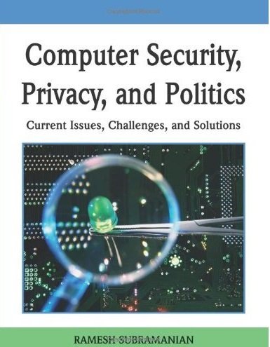 Ramesh Subramanian - Computer Security, Privacy and Politics: Current Issues, Challenges and Solutions