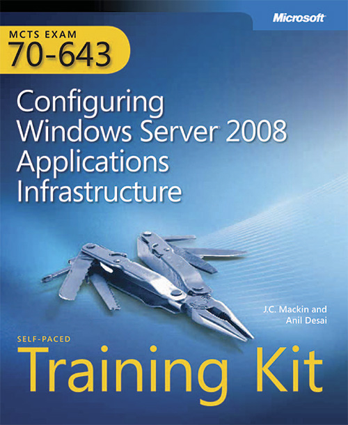 Configuring Windows Server 2008 Applications Infrastructure self paced training kit: MCTS (Exam 70-643)