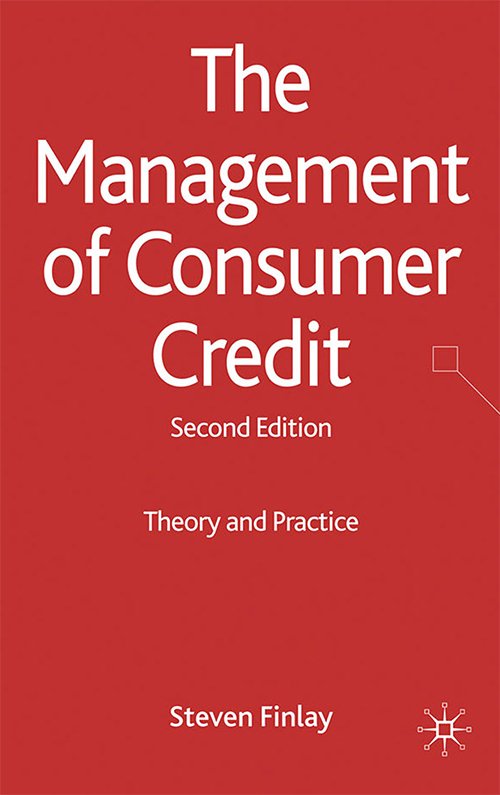 The Management of Consumer Credit: Theory and Practice by Steven Finlay