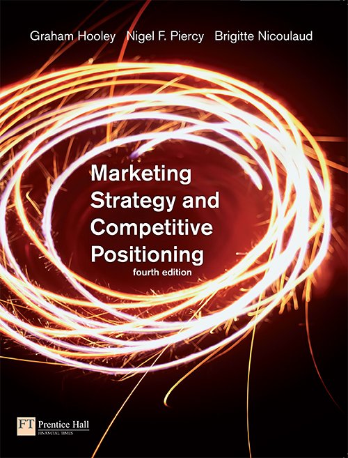 Marketing Strategy and Competitive Positioning (4th Edition) by Graham Hooley, John Saunders, Nigel F. Piercy, Brigitte Nicoulaud