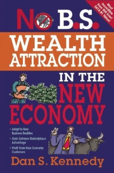 Dan S. Kennedy - No B.S. Wealth Attraction In The New Economy