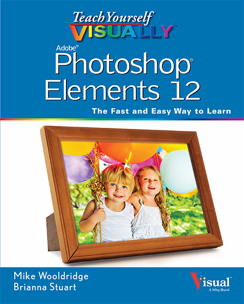 Teach Yourself VISUALLY Photoshop Elements 12: The Fast and Easy Way To Learn