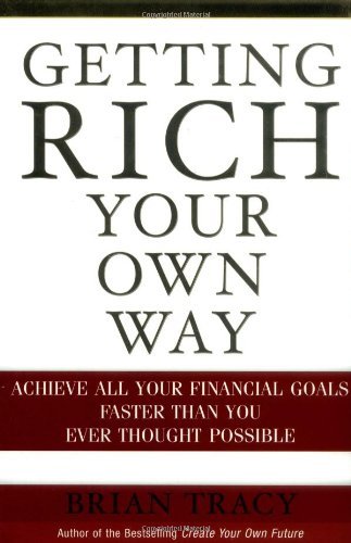 Getting Rich Your Own Way: Achieve All Your Financial Goals Faster Than You Ever Thought Possible by Brian Tracy